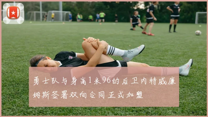 勇士队与身高1米96的后卫内特威廉姆斯签署双向合同正式加盟