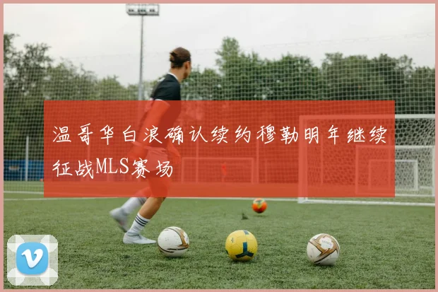 温哥华白浪确认续约穆勒明年继续征战MLS赛场