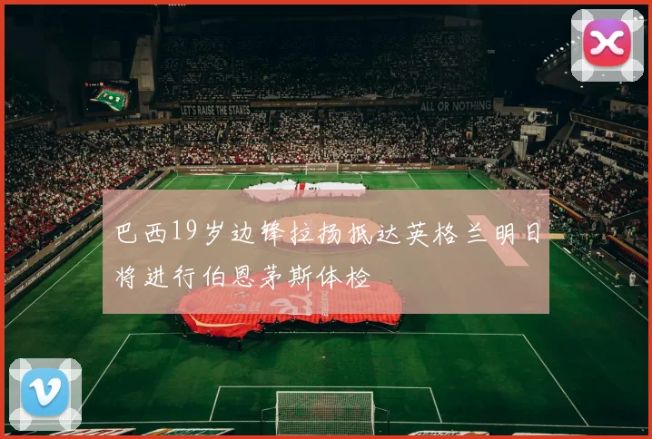 巴西19岁边锋拉扬抵达英格兰明日将进行伯恩茅斯体检