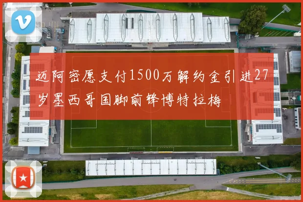 迈阿密愿支付1500万解约金引进27岁墨西哥国脚前锋博特拉梅