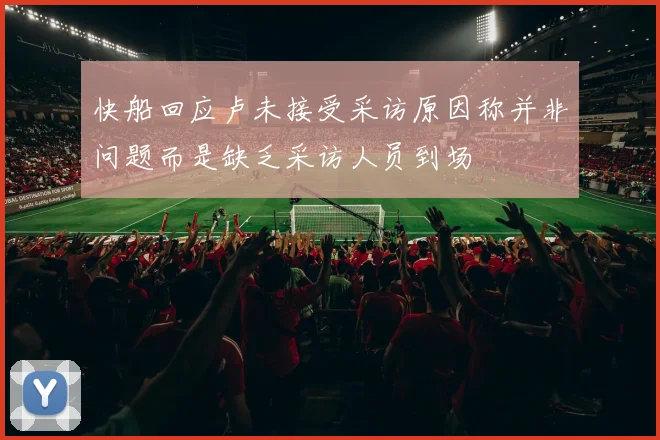 快船回应卢未接受采访原因称并非问题而是缺乏采访人员到场