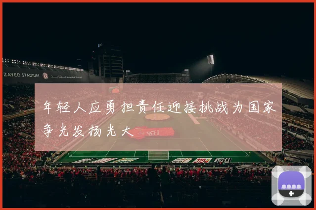 年轻人应勇担责任迎接挑战为国家争光发扬光大