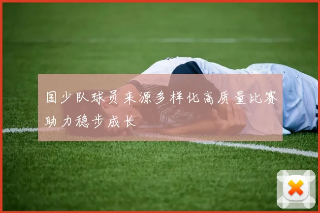 国少队球员来源多样化高质量比赛助力稳步成长